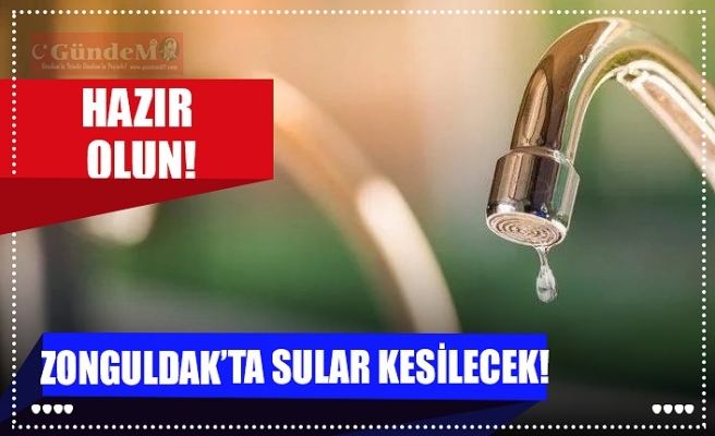 ZONGULDAK’TA SULAR KESİLECEK!