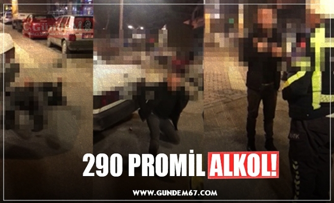 290 PROMİL ALKOL!