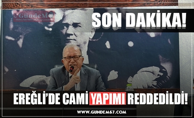 EREĞLİ’DE CAMİ YAPIMI REDDEDİLDİ!