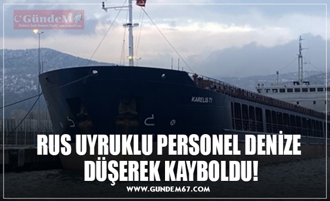 RUS UYRUKLU PERSONEL DENİZE  DÜŞEREK KAYBOLDU!