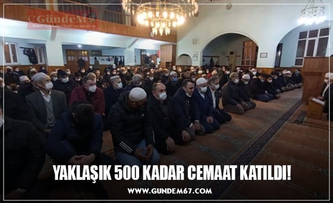 YAKLAŞIK 500 KADAR CEMAAT KATILDI!