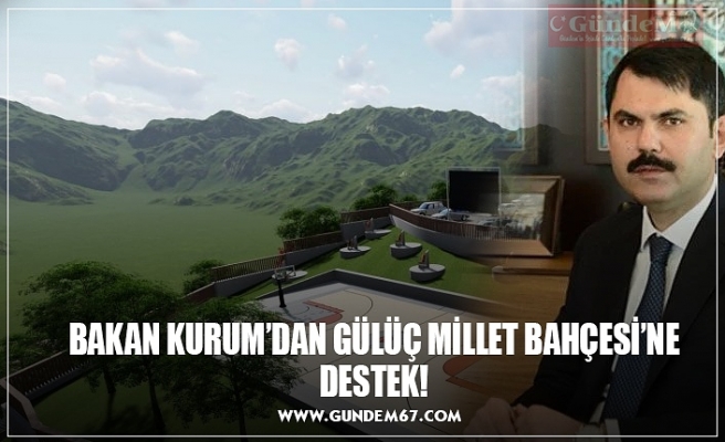 BAKAN KURUM’DAN GÜLÜÇ MİLLET BAHÇESİ’NE DESTEK!