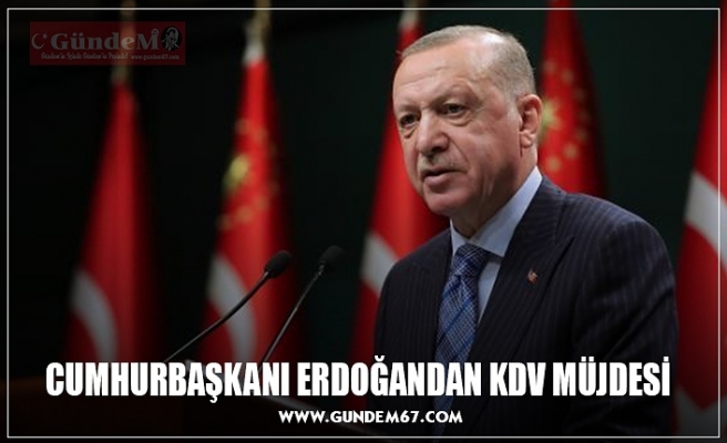 CUMHURBAŞKANI ERDOĞANDAN KDV MÜJDESİ