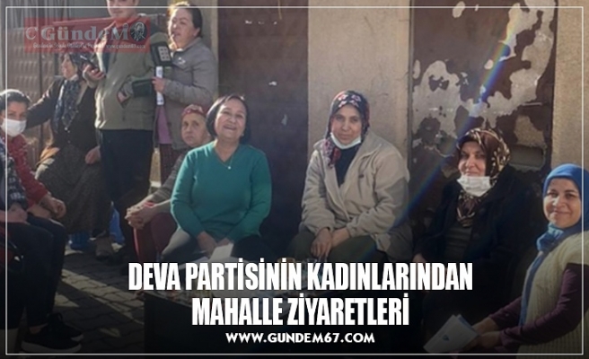 DEVA PARTİSİNİN KADINLARINDAN MAHALLE ZİYARETLERİ