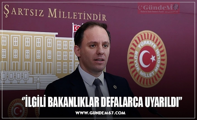 ‘’İLGİLİ BAKANLIKLAR DEFALARCA UYARILDI’’