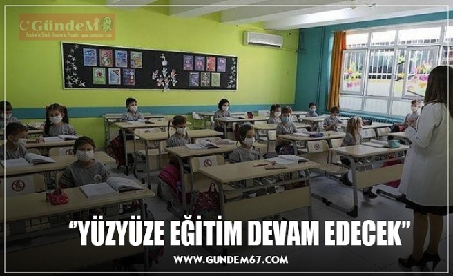 ‘’YÜZYÜZE EĞİTİM DEVAM EDECEK’’