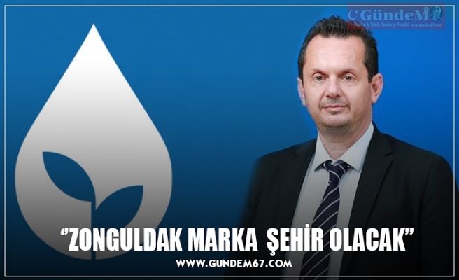 ‘’ZONGULDAK MARKA  ŞEHİR OLACAK’’