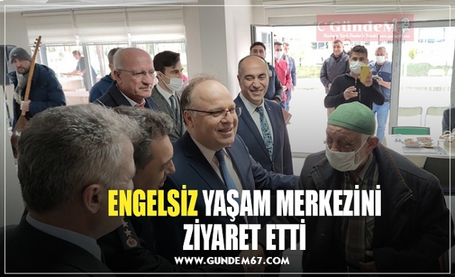 ENGELSİZ YAŞAM MERKEZİNİ ZİYARET ETTİ