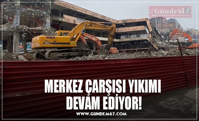 MERKEZ ÇARŞISI YIKIMI  DEVAM EDİYOR!