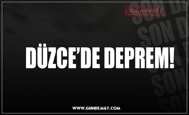 DÜZCE’DE DEPREM!