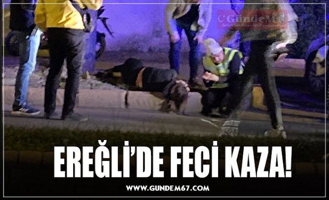 EREĞLİ’DE FECİ KAZA!