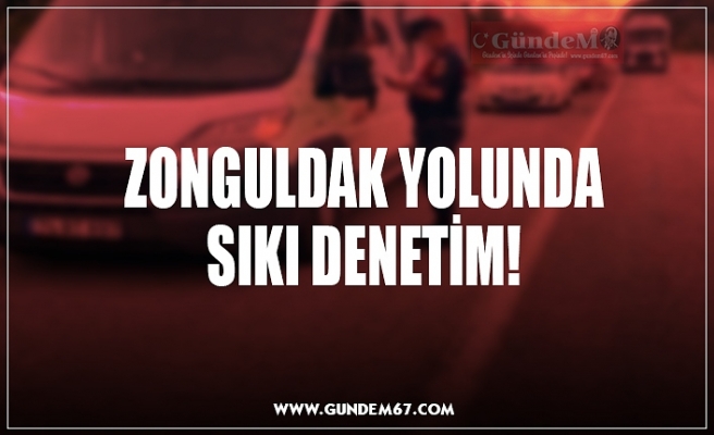 ZONGULDAK YOLUNDA SIKI DENETİM!