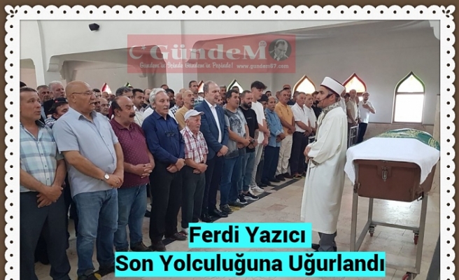 Ferdi Yazıcı Son Yolculuğuna Uğurlandı