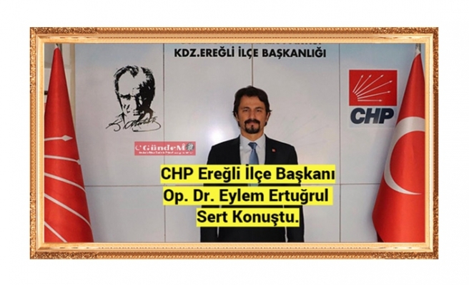 CHP Ereğli İlçe Başkanı Op. Dr. Eylem Ertuğrul Sert Konuştu.