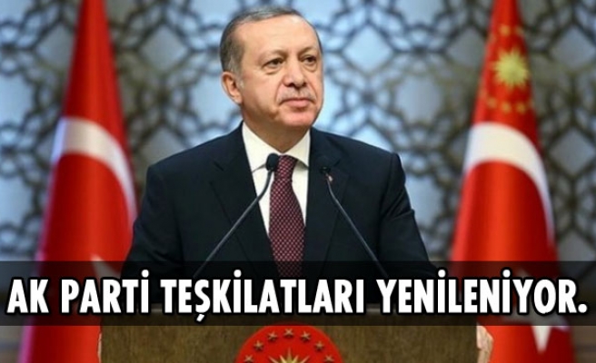 AK PARTİ TEŞKİLATLARI YENİLENİYOR.