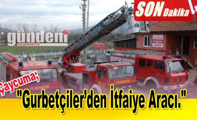 Gurbetçiler'den İtfaiye Aracı..