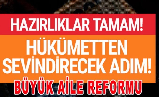 Büyük Aile Reformu İçin Hazırlıklar Tamam