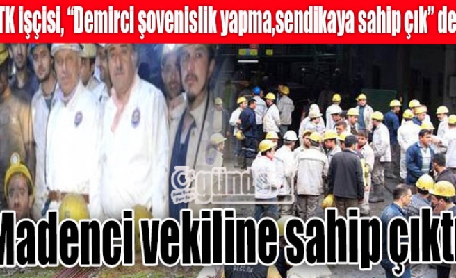 Madenci vekile sahip çıktı