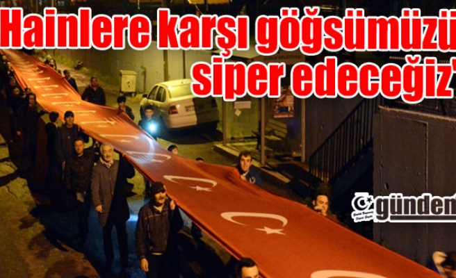 Hainlere karşı göğsümüzü siper edeceğiz...