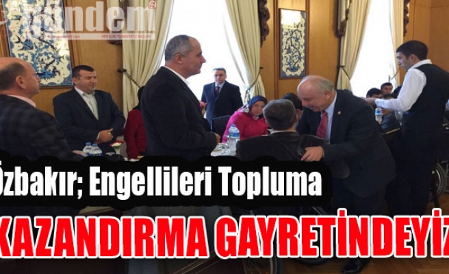 Engellileri topluma kazandırma gayretindeyiz