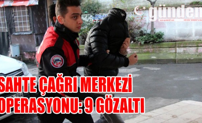 Sahte çağrı merkezi operasyonu: 9 gözaltı