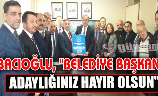 Bacıoğlu, "Belediye Başkan Adaylığınız Hayır Olsun"