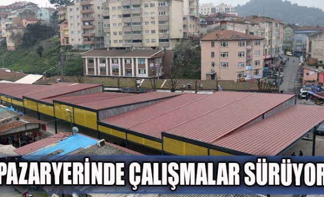 PAZARYERİNDE ÇALIŞMALAR SÜRÜYOR.