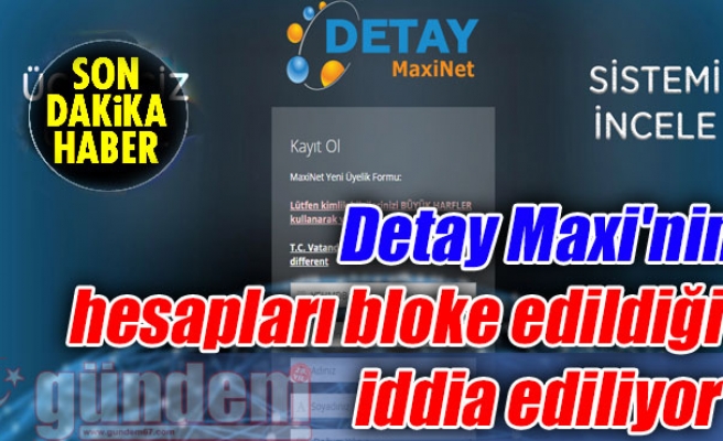 Detay Maxi'nin hesapları bloke edildiği iddia ediliyor