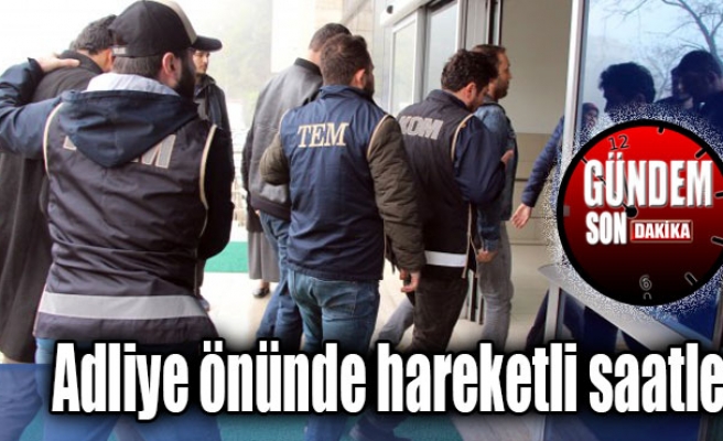 Adliye önünde hareketli saatler...