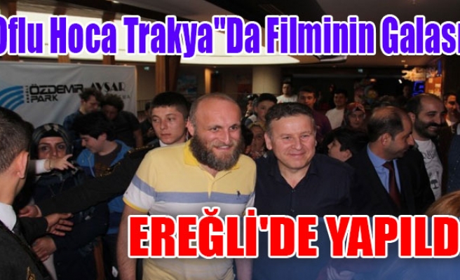 Oflu Hoca Trakya"Da Filminin Galası Ereğli'de Yapıldı