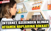 İNTERNET ÜZERİNDEN ALINAN VİTAMİN HAPLARINA DİKKAT!