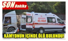 KAMYONUN İÇİNDE ÖLÜ BULUNDU!