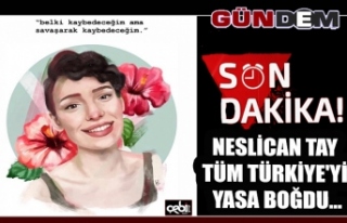 Neslican Tay tüm Türkiye'yi yasa boğdu...