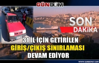 31 İL İÇİN GETİRİLEN GİRİŞ/ÇIKIŞ SINIRLAMASI...