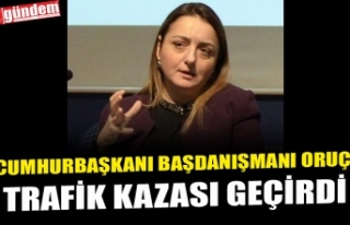 CUMHURBAŞKANI BAŞDANIŞMANI ORUÇ, TRAFİK KAZASI...