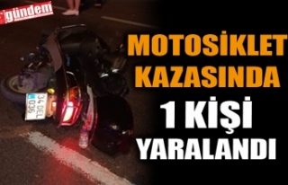 MOTOSİKLET KAZASINDA 1 KİŞİ YARALANDI