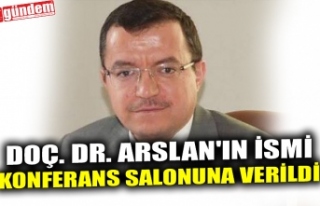 DOÇ. DR. ARSLAN'IN İSMİ KONFERANS SALONUNA...