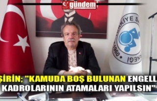 ŞİRİN; "KAMUDA BOŞ BULUNAN ENGELLİ KADROLARININ...