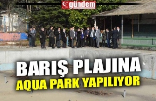 BARIŞ PLAJINA AQUA PARK YAPILIYOR