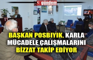 BAŞKAN POSBIYIK, KARLA MÜCADELE ÇALIŞMALARINI...