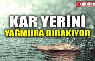 KAR YERİNİ YAĞMURA BIRAKIYOR