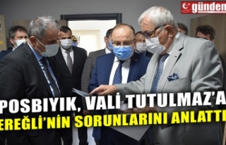 POSBIYIK, VALİ TUTULMAZ’A EREĞLİ’NİN SORUNLARINI...