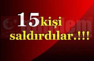 15 kişi saldırdılar.!!!  1 Yaralı...