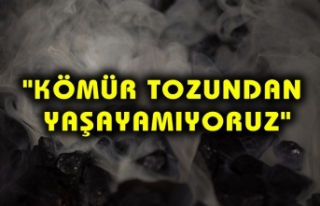 "KÖMÜR TOZUNDAN YAŞAYAMIYORUZ"