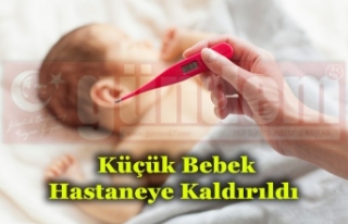 Küçük Bebek Hastaneye Kaldırıldı