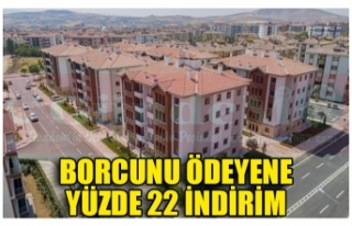 BORCUNU ÖDEYENE  YÜZDE 22 İNDİRİM