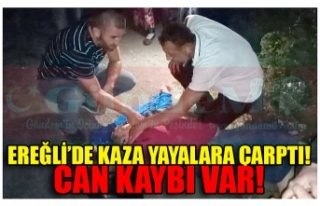 EREĞLİ’DE KAZA YAYALARA ÇARPTI! CAN KAYBI VAR!