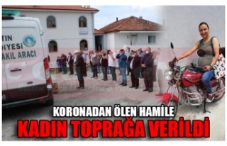 KORONADAN ÖLEN HAMİLE KADIN TOPRAĞA VERİLDİ