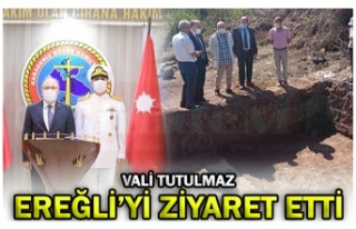 VALİ TUTULMAZ EREĞLİ’Yİ ZİYARET ETTİ