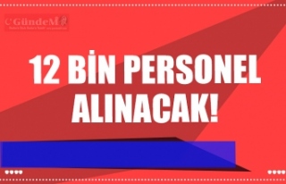 12 BİN PERSONEL ALINACAK!